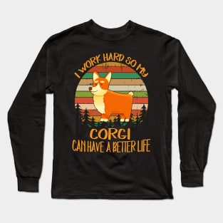 I Work Hard So My Corgi Can Have A Better Life (11) Long Sleeve T-Shirt